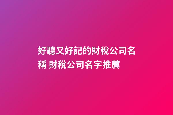 好聽又好記的財稅公司名稱 財稅公司名字推薦